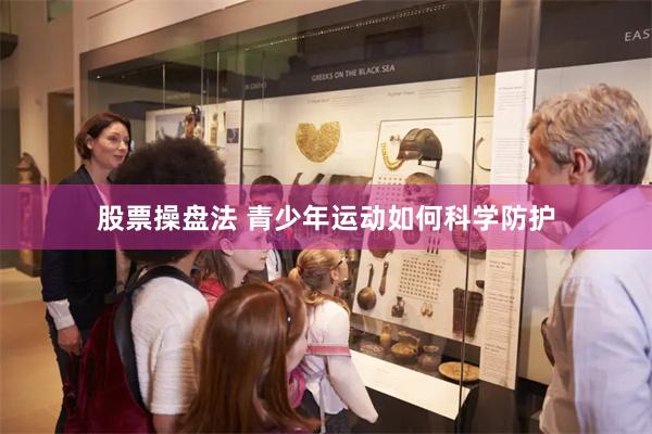 股票操盘法 青少年运动如何科学防护