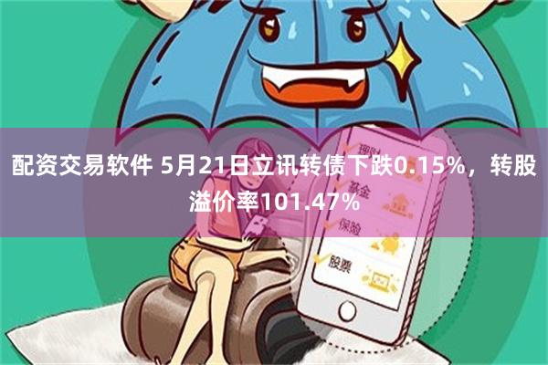 配资交易软件 5月21日立讯转债下跌0.15%，转股溢价率101.47%